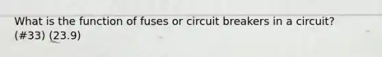 What is the function of fuses or circuit breakers in a circuit? (#33) (23.9)