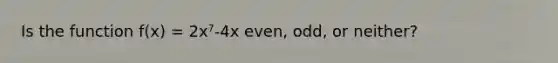 Is the function f(x) = 2x⁷-4x even, odd, or neither?