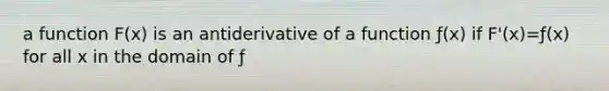 a function F(x) is an antiderivative of a function ƒ(x) if F'(x)=ƒ(x) for all x in the domain of ƒ