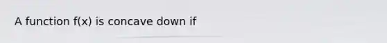 A function f(x) is concave down if