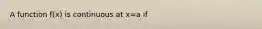 A function f(x) is continuous at x=a if