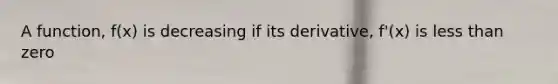 A function, f(x) is decreasing if its derivative, f'(x) is <a href='https://www.questionai.com/knowledge/k7BtlYpAMX-less-than' class='anchor-knowledge'>less than</a> zero