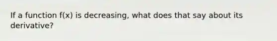 If a function f(x) is decreasing, what does that say about its derivative?