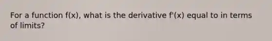 For a function f(x), what is the derivative f'(x) equal to in terms of limits?