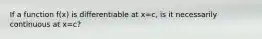 If a function f(x) is differentiable at x=c, is it necessarily continuous at x=c?