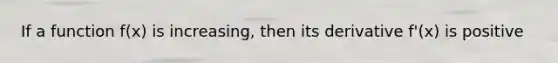 If a function f(x) is increasing, then its derivative f'(x) is positive