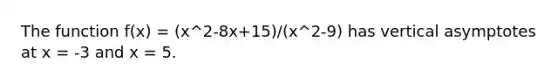 The function f(x) = (x^2-8x+15)/(x^2-9) has vertical asymptotes at x = -3 and x = 5.