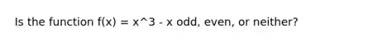 Is the function f(x) = x^3 - x odd, even, or neither?