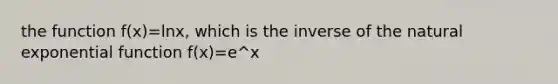 the function f(x)=lnx, which is the inverse of the natural exponential function f(x)=e^x