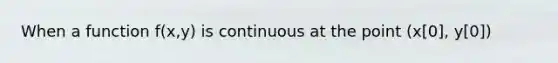 When a function f(x,y) is continuous at the point (x[0], y[0])