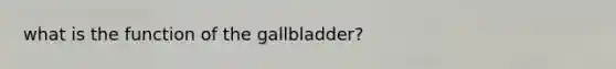 what is the function of the gallbladder?