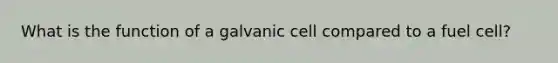 What is the function of a galvanic cell compared to a fuel cell?