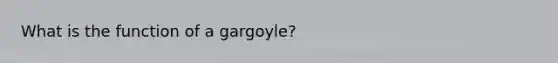 What is the function of a gargoyle?