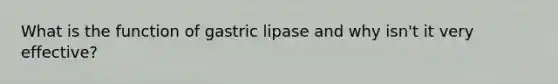 What is the function of gastric lipase and why isn't it very effective?