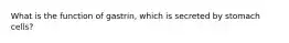 What is the function of gastrin, which is secreted by stomach cells?