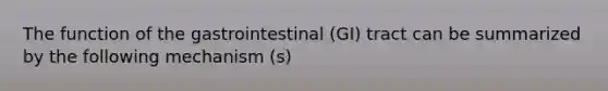 The function of the gastrointestinal (GI) tract can be summarized by the following mechanism (s)