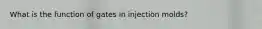What is the function of gates in injection molds?
