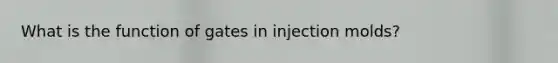 What is the function of gates in injection molds?