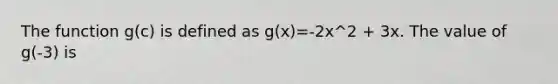 The function g(c) is defined as g(x)=-2x^2 + 3x. The value of g(-3) is