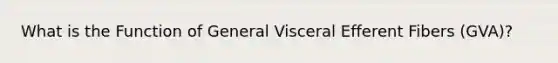 What is the Function of General Visceral Efferent Fibers (GVA)?