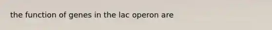 the function of genes in the lac operon are