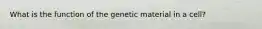 What is the function of the genetic material in a cell?