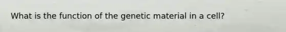 What is the function of the genetic material in a cell?