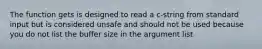 The function gets is designed to read a c-string from standard input but is considered unsafe and should not be used because you do not list the buffer size in the argument list