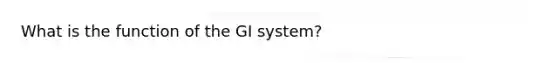 What is the function of the GI system?