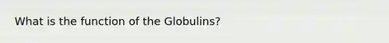 What is the function of the Globulins?