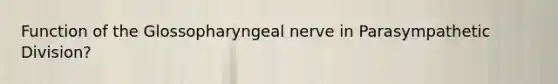 Function of the Glossopharyngeal nerve in Parasympathetic Division?