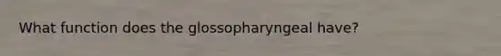 What function does the glossopharyngeal have?