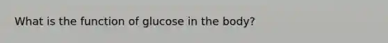 What is the function of glucose in the body?