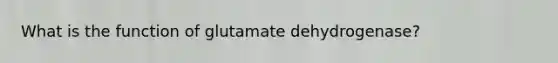What is the function of glutamate dehydrogenase?