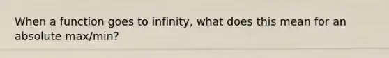 When a function goes to infinity, what does this mean for an absolute max/min?