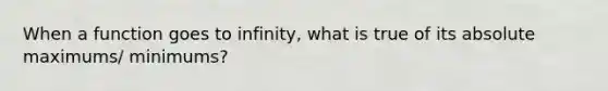 When a function goes to infinity, what is true of its absolute maximums/ minimums?