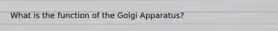 What is the function of the Golgi Apparatus?