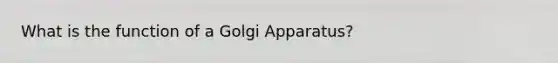 What is the function of a Golgi Apparatus?