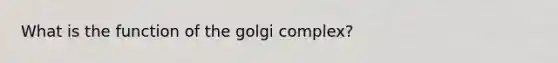 What is the function of the golgi complex?