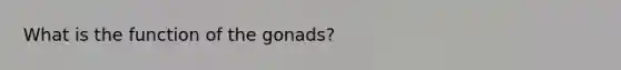 What is the function of the gonads?