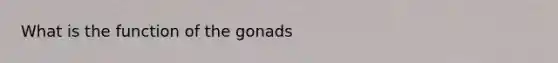 What is the function of the gonads