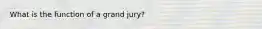 What is the function of a grand jury?