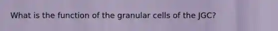 What is the function of the granular cells of the JGC?