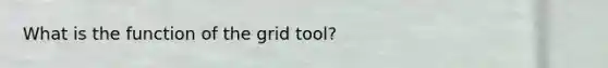 What is the function of the grid tool?