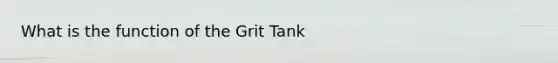 What is the function of the Grit Tank