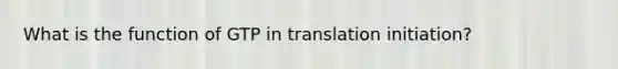 What is the function of GTP in translation initiation?