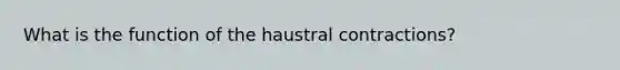 What is the function of the haustral contractions?