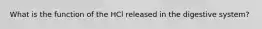 What is the function of the HCl released in the digestive system?