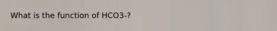 What is the function of HCO3-?