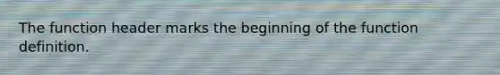 The function header marks the beginning of the function definition.